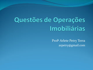 Profª Arlete Petry Terra
    arpetry@gmail.com
 