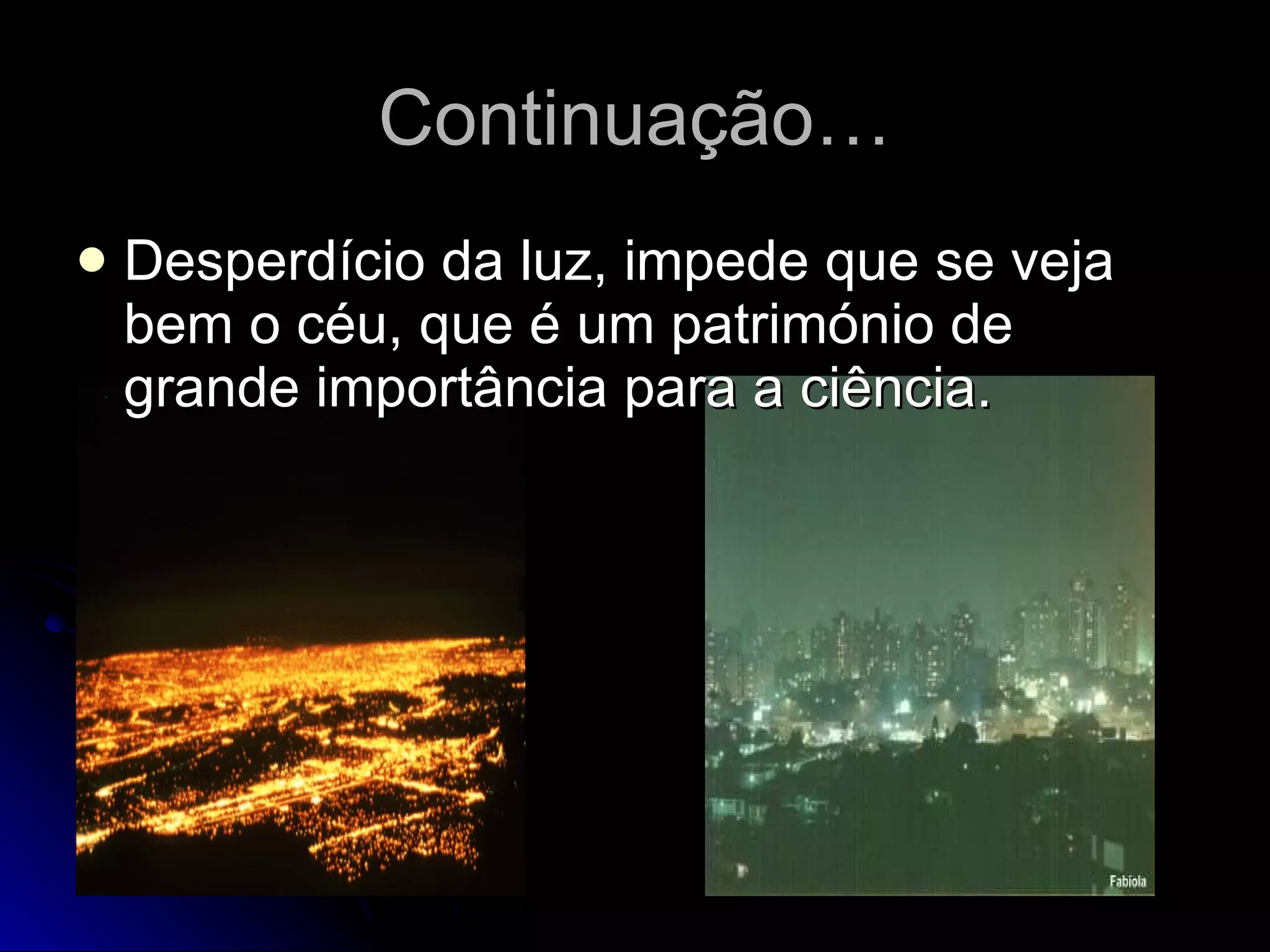 Continuação… Desperdício da luz, impede que se veja bem o céu, que é um património de grande importância para a ciência. 
