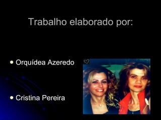 Trabalho elaborado por: Orquídea Azeredo Cristina Pereira 