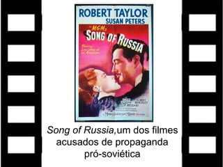 Song of Russia,um dos filmes
acusados de propaganda
pró-soviética
 
