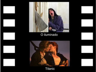 O iluminado
Titanic
 