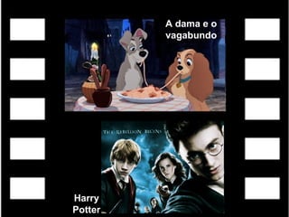 A dama e o
vagabundo
Harry
Potter
 
