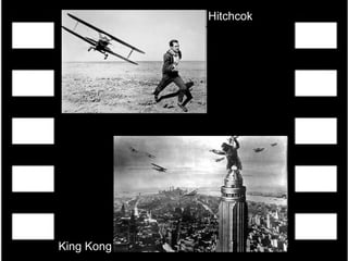 Hitchcok
King Kong
 