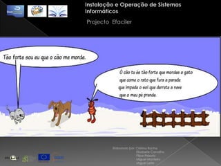 Instalação e Operação de Sistemas InformáticosProjecto  EfacilerElaborado por: Cristina Rocha                            Elisabete Carvalho                            Filipe Peixoto                            Miguel Monteiro                            Miguel Leite