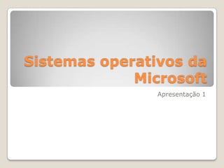 Sistemas operativos da Microsoft Apresentação 1 