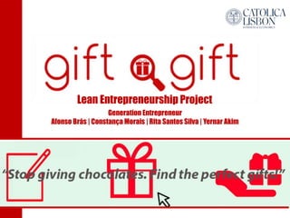 Lean Entrepreneurship Project
Generation Entrepreneur
Afonso Brás | Constança Morais | Rita Santos Silva | Yernar Akim
 