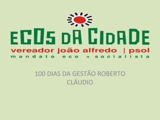 100 DIAS DA GESTÃO ROBERTO
          CLÁUDIO
 