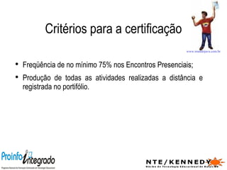 Critérios para a certificação Freqüência de no mínimo 75% nos Encontros Presenciais; Produção de todas as atividades realizadas a distância e registrada no portifólio. www.mundojava.com.br   