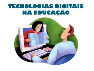 TECNOLOGIAS DIGITAIS
NA EDUCAÇÃO

 