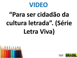 VIDEO
“Para ser cidadão da
cultura letrada”. (Série
Letra Viva)

 