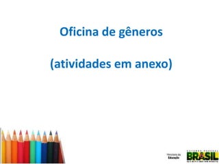 Oficina de gêneros
(atividades em anexo)

 