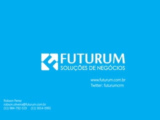www.futurum.com.br
                                  Twitter: futurumcrm


Robson Perez
robson.oliveira@futurum.com.br
(11) 984-792-519 (11) 3014-0991
 