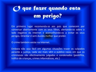 Podemos comunicar com os nossos amigos ou conhecidos de qualquer parte do mundo, através do Messenger, Hi5, FaceBook e entre vários programas de conversação;As desvantagens da internet são:Ter muito informação imprópria.