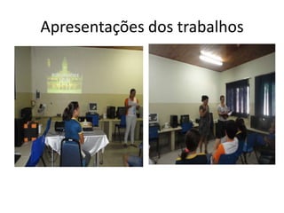 Apresentações dos trabalhos
 