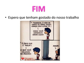 • Espero que tenham gostado do nosso trabalho
 