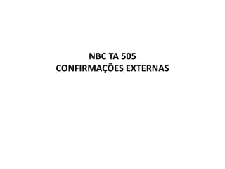 NBC TA 505
CONFIRMAÇÕES EXTERNAS
 