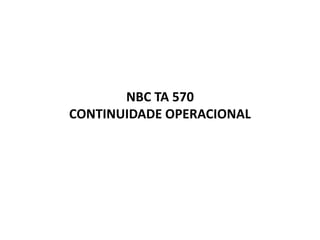 NBC TA 570
CONTINUIDADE OPERACIONAL
 