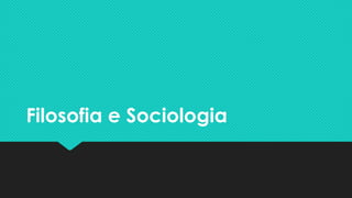 Filosofia e SociologiaFilosofia e Sociologia
 