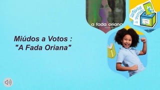 Miúdos a Votos :
"A Fada Oriana"
 