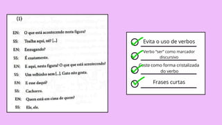 Evita o uso de verbos
Frases curtas
Verbo “ser” como marcador
discursivo
Gosta como forma cristalizada
do verbo
 