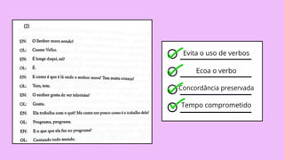 Evita o uso de verbos
Tempo comprometido
Ecoa o verbo
Concordância preservada
 