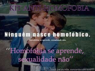 KIT ANTI-HOMOFOBIA‘‘Homofobia se aprende,sexualidade não’’
