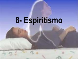 8- Espiritismo 
 