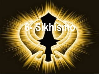 6- Sikhismo 
 
