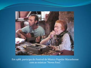 Em 1988, participa do Festival de Música Popular Maranhense com as músicas “Noves Fora”.