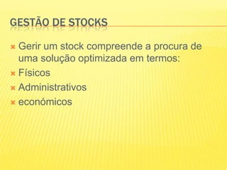 Gestão de stocksGerir um stock compreende a procura de uma solução optimizada em termos:FísicosAdministrativoseconómicos