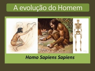 A evolução do Homem




   Homo Sapiens Sapiens
 
