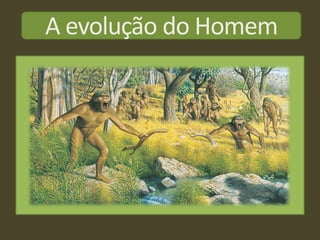 A evolução do Homem
 