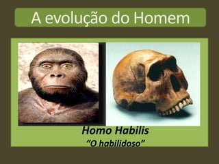 A evolução do Homem




      Homo Habilis
      “O habilidoso”
 