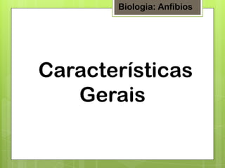 Biologia: Anfíbios

Características
Gerais

 