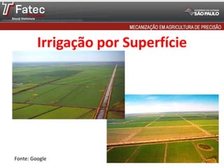 Fonte: Google
Irrigação por Superfície
 