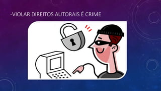 -VIOLAR DIREITOS AUTORAIS É CRIME
 