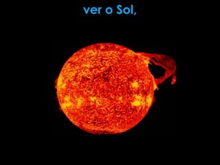 ver o Sol,
 