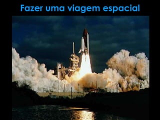 Fazer uma viagem espacial
 