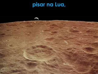 pisar na Lua,
 