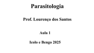 Parasitologia
Prof. Lourenço dos Santos
Aula 1
Icolo e Bengo 2025
 