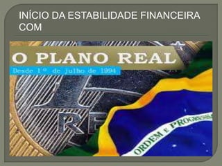 INÍCIO DA ESTABILIDADE FINANCEIRA
COM
 