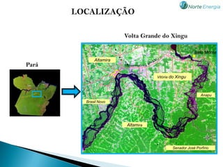 LOCALIZAÇÃO

                        Volta Grande do Xingu

                                                             Belo Monte
             Altamira
Pará                    Transamazônica


                                         Vitória do Xingu



                                                                 Anapu
         Brasil Novo




                         Altamira




                                                 Senador José Porfírio
 