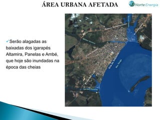 ÁREA URBANA AFETADA




Serão alagadas as
baixadas dos igarapés
Altamira, Panelas e Ambé,
que hoje são inundadas na
época das cheias
 