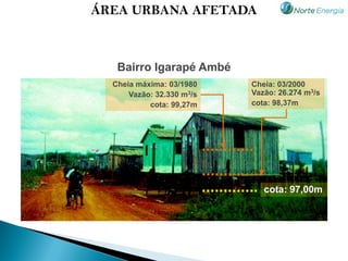 ÁREA URBANA AFETADA



   Bairro Igarapé Ambé
  Cheia máxima: 03/1980    Cheia: 03/2000
      Vazão: 32.330 m3/s   Vazão: 26.274 m3/s
           cota: 99,27m    cota: 98,37m




                              cota: 97,00m
 