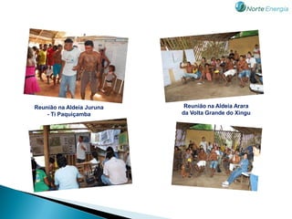 Reunião na Aldeia Juruna    Reunião na Aldeia Arara
    - Ti Paquiçamba        da Volta Grande do Xingu
 