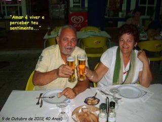 Prado Slides
“Amar é viver e
perceber teu
sentimento...”
9 de Outubro de 2011( 40 Anos)
 