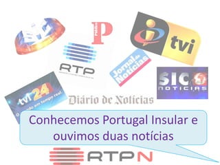Conhecemos Portugal Insular e
ouvimos duas notícias

 