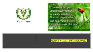 ALUNA ESTAGIÁRIA -IZABEL VIEIRA MELO
 