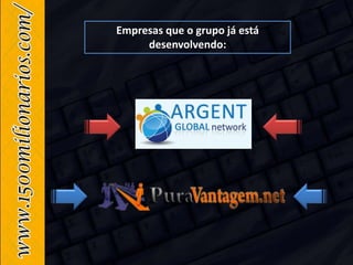Empresas que o grupo já está
desenvolvendo:
 