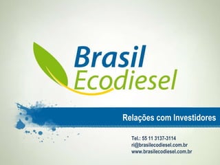 Relações com Investidores Tel.: 55 11 3137-3114 [email_address] www.brasilecodiesel.com.br 